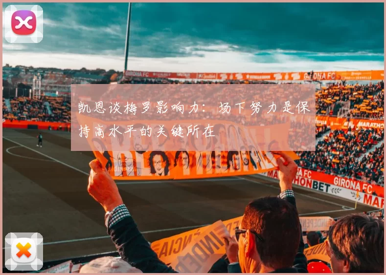 凯恩谈梅罗影响力：场下努力是保持高水平的关键所在