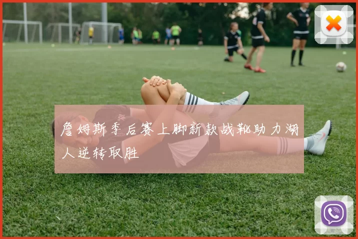 詹姆斯季后赛上脚新款战靴助力湖人逆转取胜