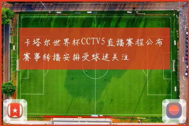 卡塔尔世界杯CCTV5直播赛程公布 赛事转播安排受球迷关注