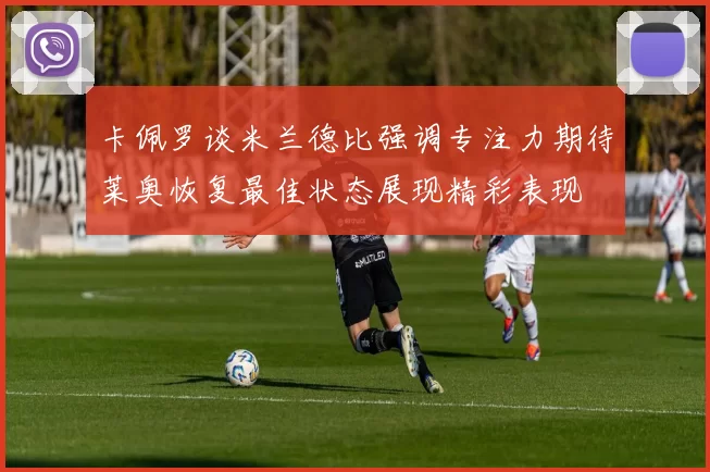 卡佩罗谈米兰德比强调专注力期待莱奥恢复最佳状态展现精彩表现