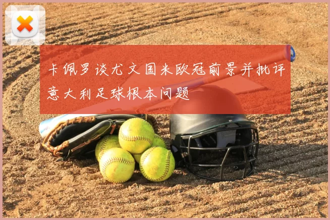卡佩罗谈尤文国米欧冠前景并批评意大利足球根本问题