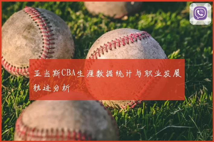 亚当斯CBA生涯数据统计与职业发展轨迹分析