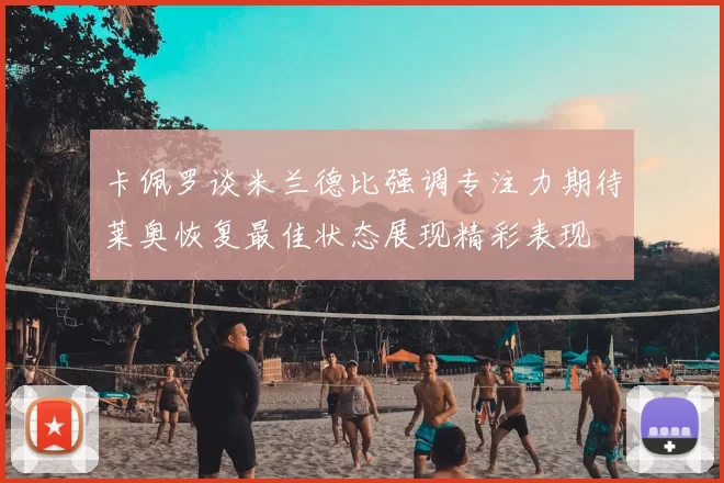 卡佩罗谈米兰德比强调专注力期待莱奥恢复最佳状态展现精彩表现