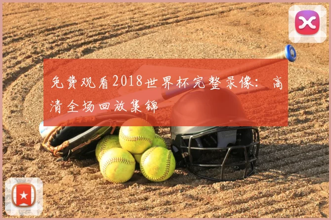 免费观看2018世界杯完整录像：高清全场回放集锦