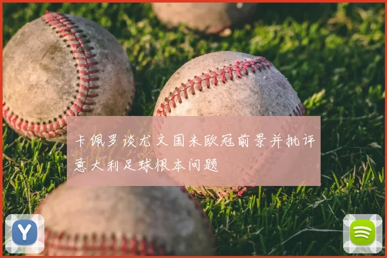 卡佩罗谈尤文国米欧冠前景并批评意大利足球根本问题