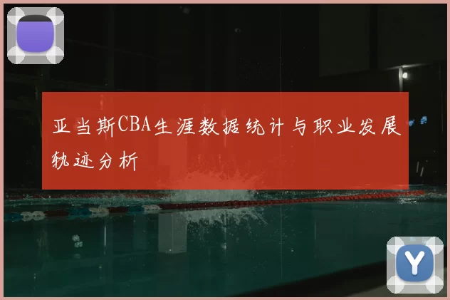 亚当斯CBA生涯数据统计与职业发展轨迹分析