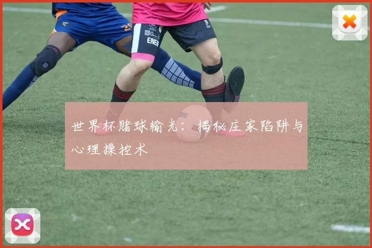 世界杯赌球输光:揭秘庄家陷阱与心理操控术
